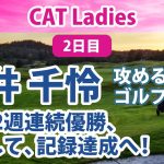 2022 CAT Ladies 2日目 岩井千怜 記録達成なるか？ 勝みなみ 原英莉花 etc