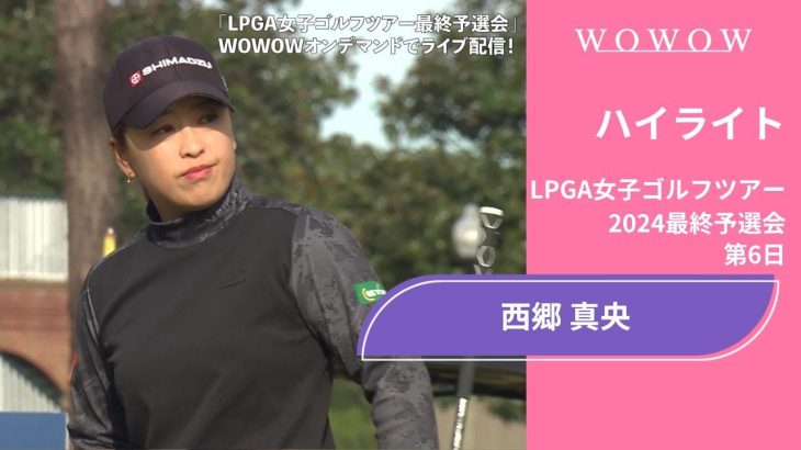 西郷真央 第6日 ショートハイライト／LPGA女子ゴルフツアー 2024最終予選会【WOWOW】