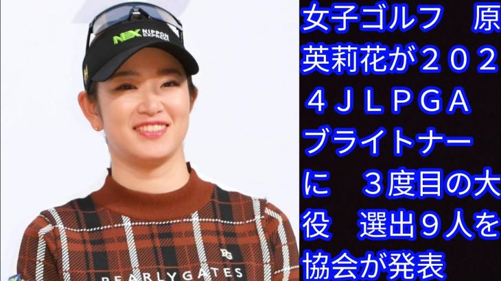 女子ゴルフ　原英莉花が２０２４ＪＬＰＧＡブライトナーに　[Japan news]３度目の大役　選出９人を協会が発表